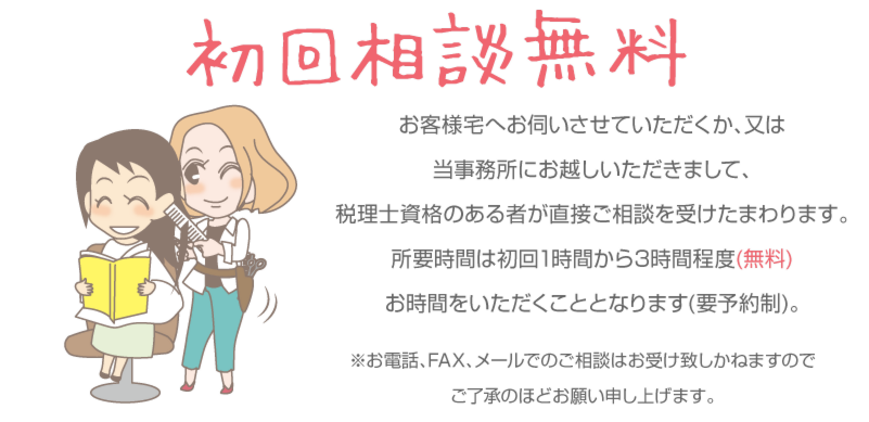 初回相談無料　お客様宅へお伺いさせていただくか、又は、当事務所にお越しいただきまして、税理士資格のある者が直接御相談を承ります。所要時間は、初回1時間から3時間程度(無料)お時間を頂くこととなります。(要予約制)※お電話、FAX、メールでの御相談はお受けいたしかねますので、御了承のほどお願い申し上げます。